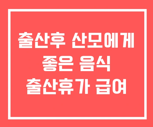 출산후 산모에게 좋은 음식 출산휴가 급여