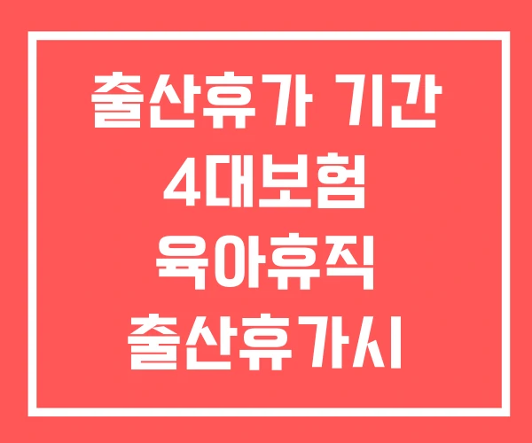 출산휴가 기간 4대보험 육아휴직 출산휴가시